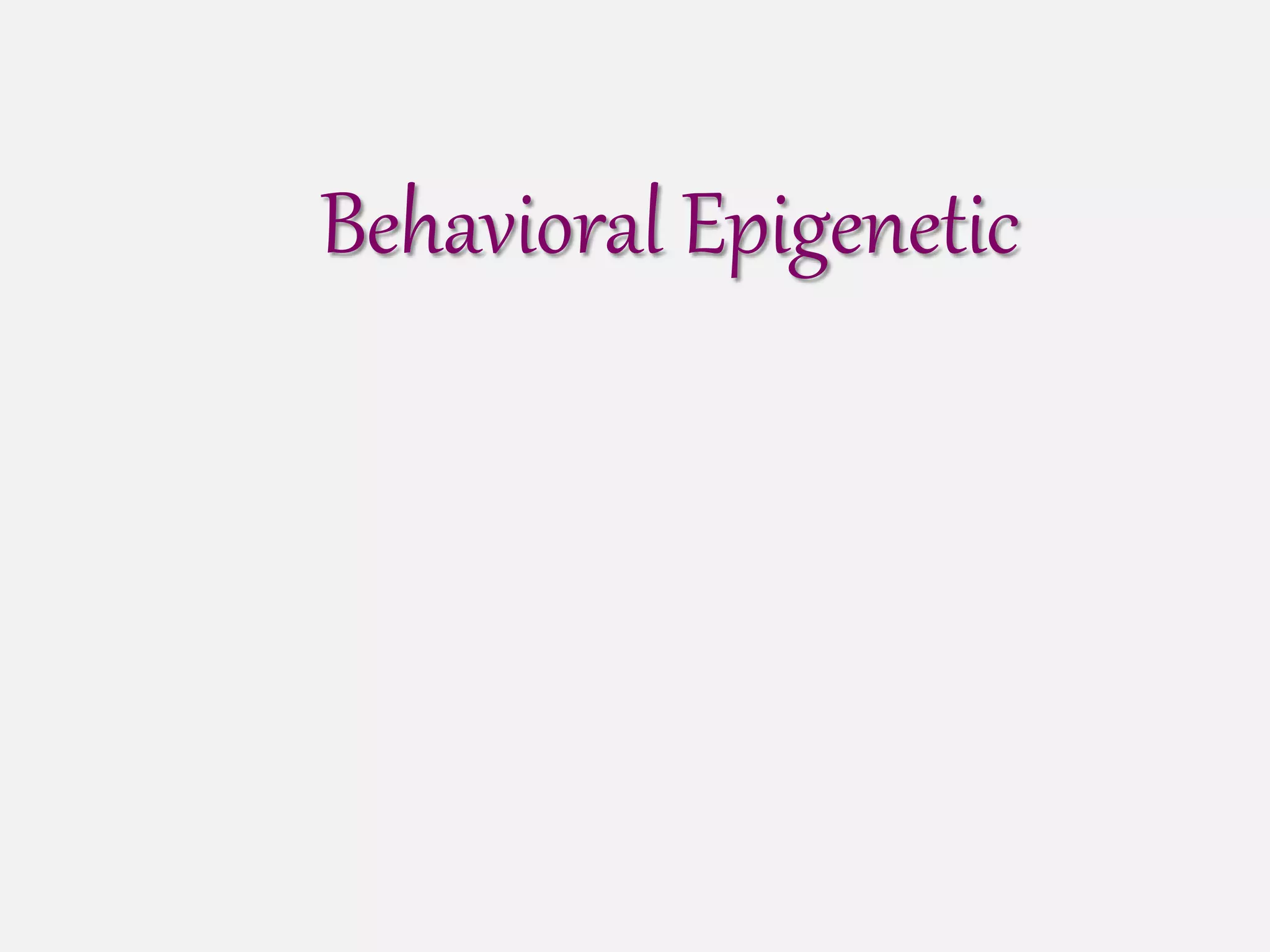 Behavioral Epigenetic
 