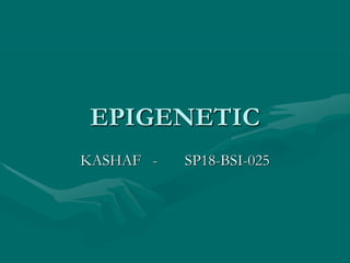EPIGENETIC
KASHAF - SP18-BSI-025
 