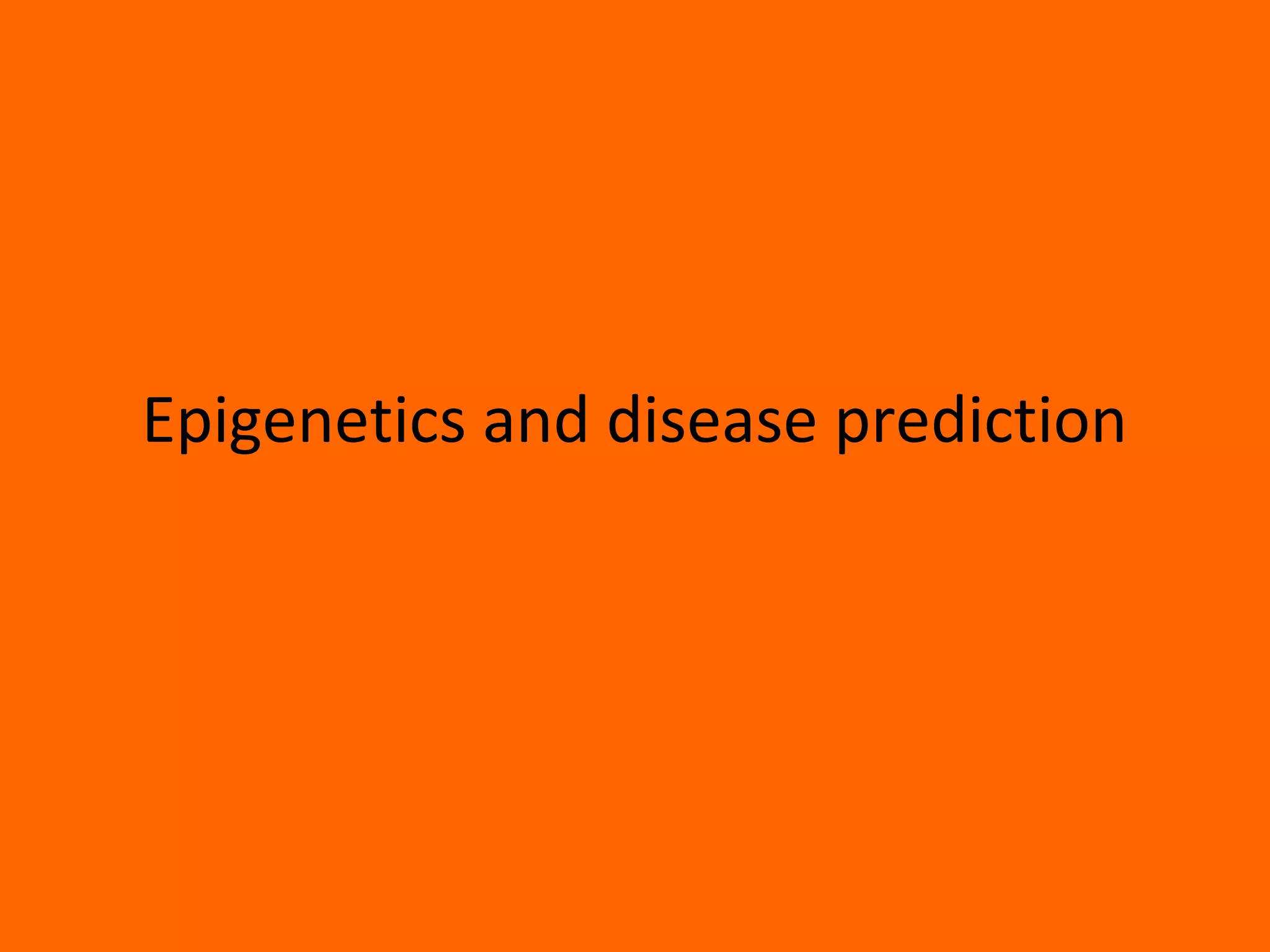 Epigenetics and disease prediction
 