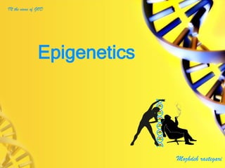 Epigenetics
Mozhdeh rastegari
IN the name of GOD
 