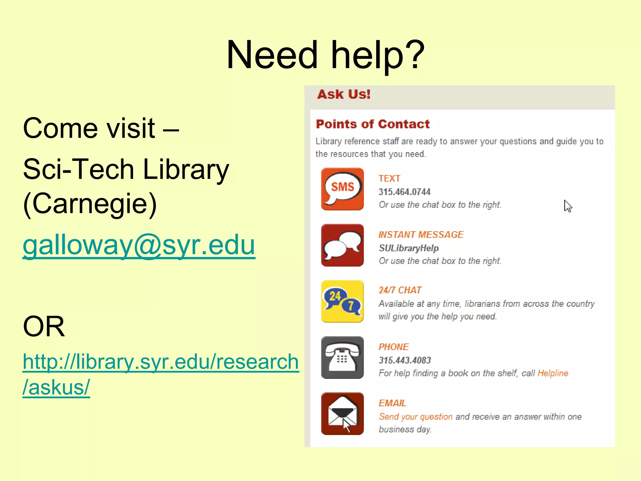 Need help?
Come visit –
Sci-Tech Library
(Carnegie)
galloway@syr.edu

OR
http://library.syr.edu/research
/askus/
 