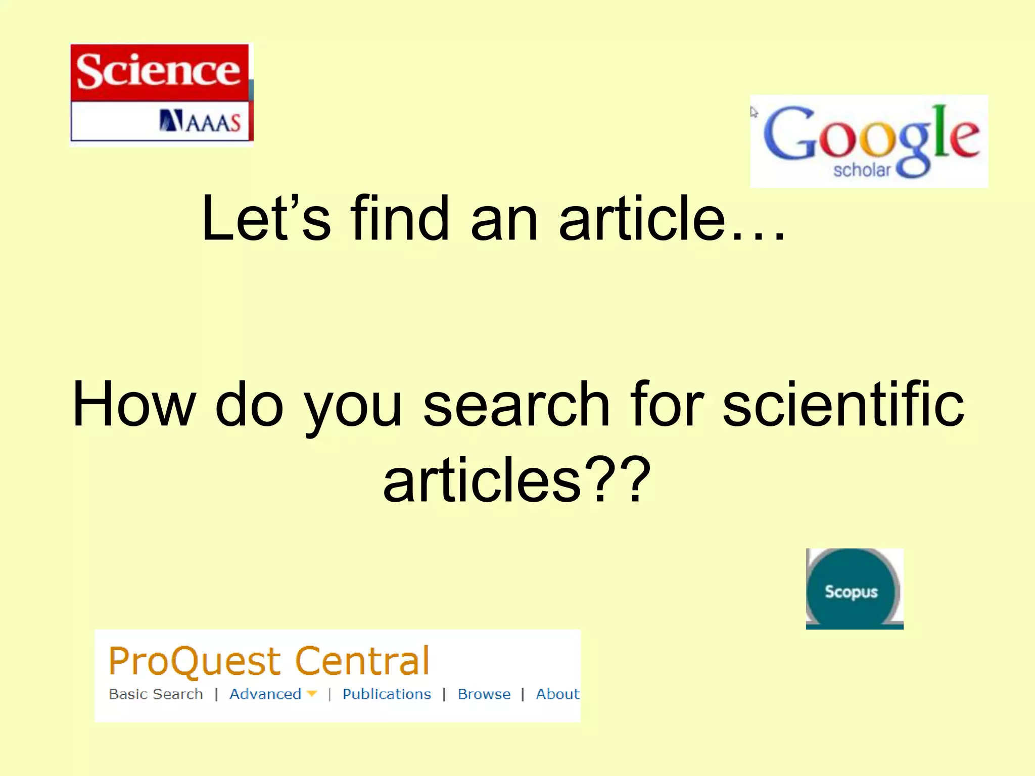 Let’s find an article…

How do you search for scientific
         articles??
 