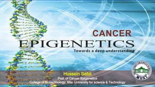 CANCER
Towards a deep understanding
Hussein Sabit
Prof. of Cancer Epigenetics
College of Biotechnology, Misr University for science & Technology
 