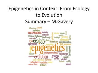 Epigenetics in Context: From Ecology to EvolutionSummary – M.Gavery 