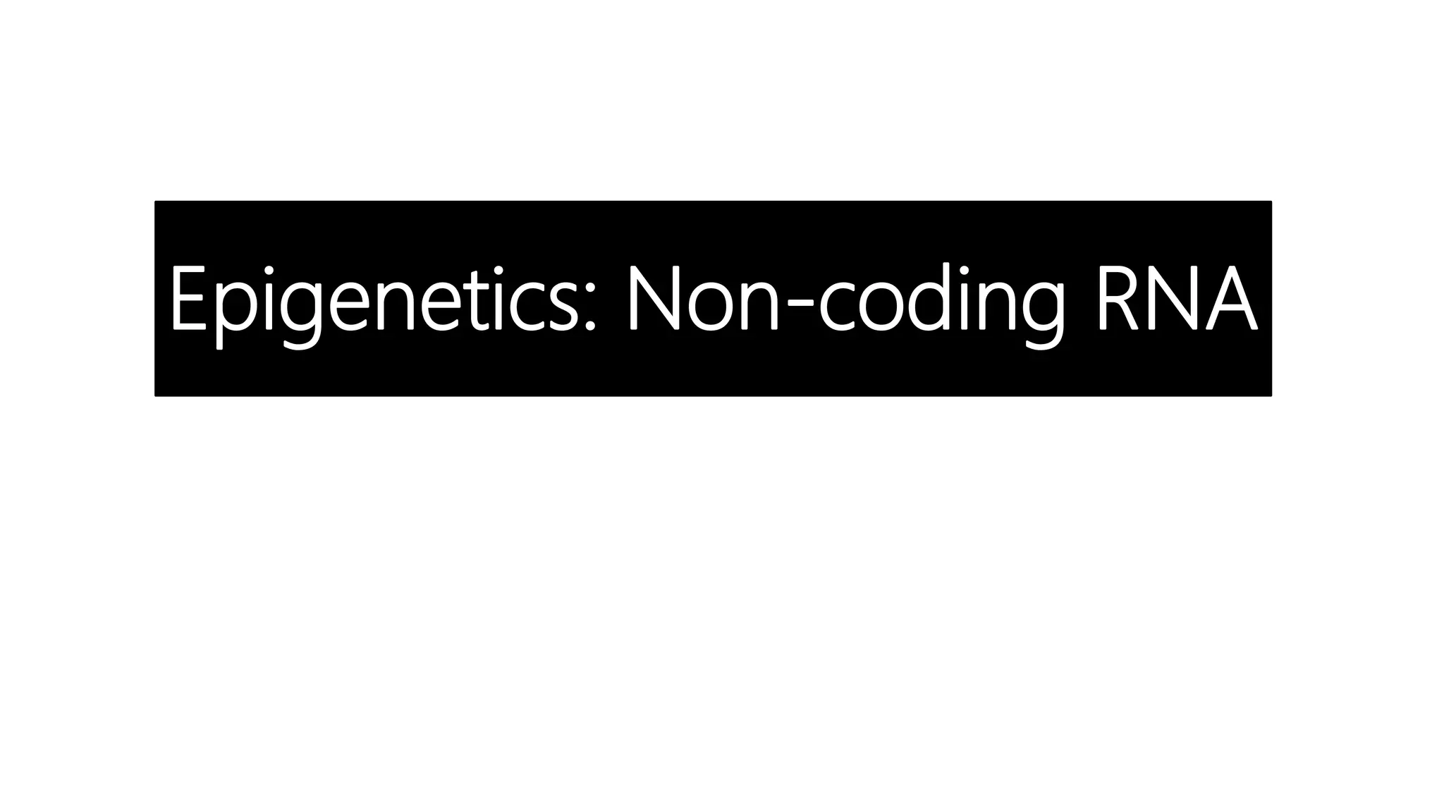 Epigenetics: Non-coding RNA
 