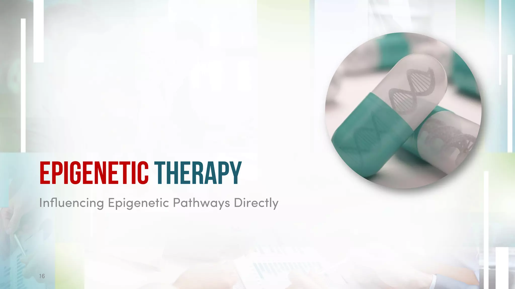 Epigenetic Therapy
Influencing Epigenetic Pathways Directly
16