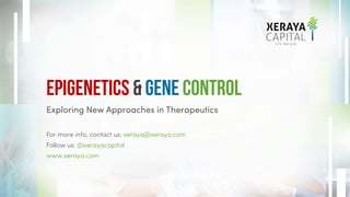 Exploring New Approaches in Therapeutics
For more info, contact us: xeraya@xeraya.com
Follow us: @xerayacapital
www.xeraya.com
Epigenetics & Gene Control
1
 