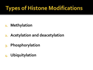 1. Methylation
2. Acetylation and deacetylation
3. Phosphorylation
4. Ubiquitylation
 