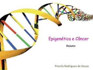 Epigenética e Câncer
            Resumo




   Priscila Rodrigues de Souza
 
