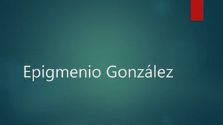 Epigmenio González