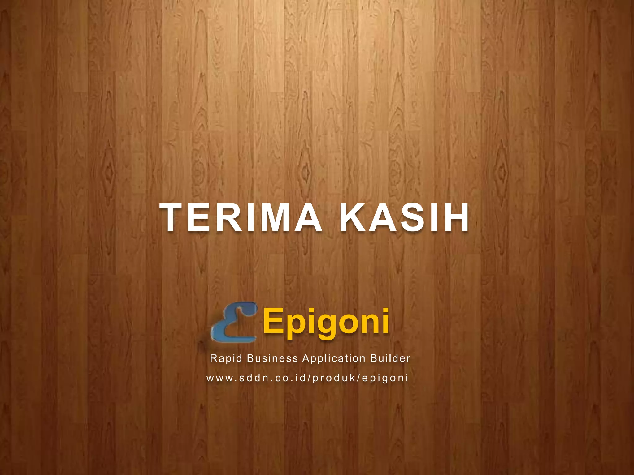 EpigoniRapid Business Application BuilderPotensiPasarPembuatanentitasbisnisseperti model AppStore.PembuatanERP berbasisEpigoni		yang mudahdikustomisasi.PengembanganKegiatanEkosistemberbasisEpigoni.