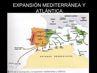 EXPANSIÓN MEDITERRÁNEA Y 
ATLÁNTICA 
 