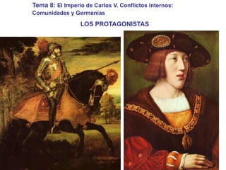 Tema 8: El Imperio de Carlos V. Conflictos internos:
Comunidades y Germanías
LOS PROTAGONISTAS
 