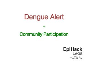Dengue Alert ! 
+! 
Community Participation! 
 