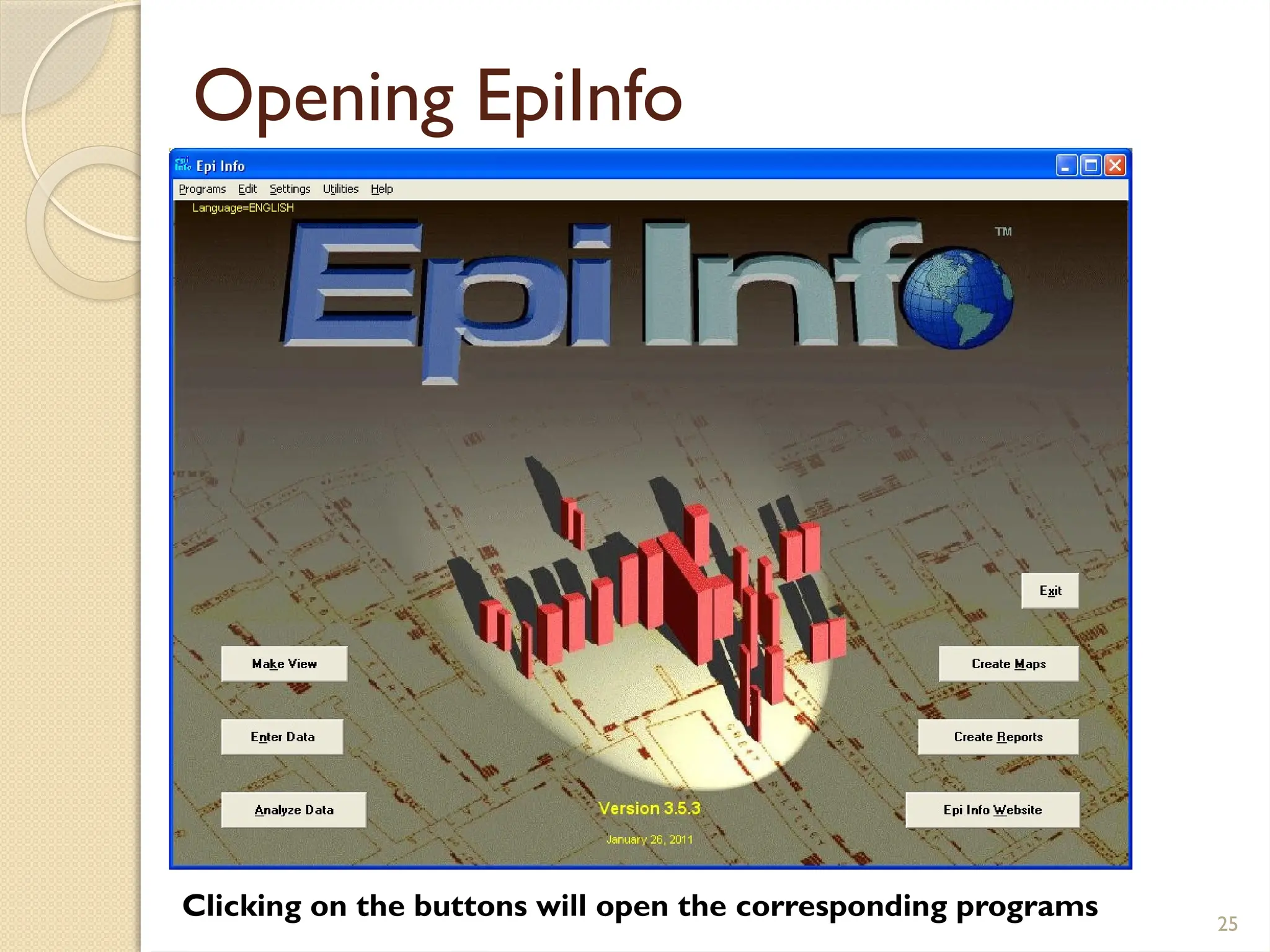 25
Opening EpiInfo
Clicking on the buttons will open the corresponding programs
 