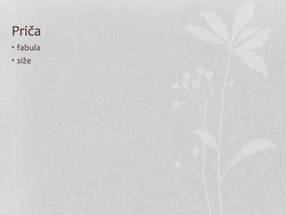 Priča
• fabula
• siže
 