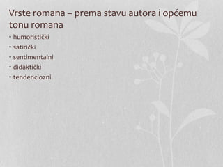 Vrste romana – prema stavu autora i općemu
tonu romana
• humoristički
• satirički
• sentimentalni
• didaktički
• tendenciozni
 