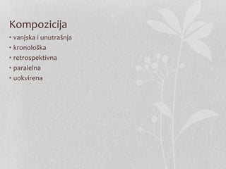 Kompozicija
• vanjska i unutrašnja
• kronološka
• retrospektivna
• paralelna
• uokvirena
 