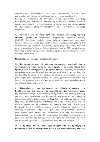 οικονοµικούς   συµβούλους     για   τον  σχηµατισµό     αυτών   των
χαρτοφυλακίων και για το σχεδιασµό των σχετικών συναλλαγών.
Επίσης, η κυβέρνηση θα συστήσει Γενική Γραµµατεία Ακίνητης
Περιουσίας στο Υπουργείο Οικονοµικών καθώς και κατάλληλα ειδικά
επενδυτικά σχήµατα για να βελτιώσει το συντονισµό και να επιταχύνει
το   πρόγραµµα   αποκρατικοποιήσεων     και   διαχείρισης  ακίνητης
περιουσίας.

13. Έχουµε ορίσει το βραχυπρόθεσµο πλαίσιο του προγράµµατος
έκδοσης χρέους. Ο Οργανισµός ∆ιαχείρισης ∆ηµοσίου Χρέους
(Ο∆∆ΗΧ) θα επικεντρωθεί         στην έκδοση γραµµατίων/χρεωστικών
τίτλων, εκεί όπου έχουµε παρατηρήσει ότι υφίσταται µεγάλη ζήτηση. Θα
διευρύνουµε την έκδοση σε περιόδους λήξεως µέχρι ενός έτους ανάλογα
µε το τι επιτρέπει η ζήτηση. Επίσης έχουµε σκοπό το 2011 να εισάγουµε
πρόγραµµα έκδοσης οµολόγων ∆ιασποράς που θα απευθύνονται στον
απόδηµο ελληνισµό.

Πολιτικές για το χρηµατοπιστωτικό τοµέα.

14. Το χρηµατοπιστωτικό σύστηµα παραµεένει σταθερό, και η
προτεραιότητα τώρα είναι να υποστηριχθούν οι προσπάθειες των
τραπεζών για αναδιαρθρώσεις µε οµαλό τρόπο. Το τραπεζικό σύστηµα
παραµένει φερέγγυο. Η πρόκληση για την κυβέρνηση και την Τράπεζα
της Ελλάδος θα είναι να διευκολύνει τη µείωση της εξάρτησης από την
ρευστότητα του Ευρωσυστήµατος σε βάθος χρόνου ενώ θα θέσει τις
βάσεις για βιώσιµη ανάπτυξη και θα εξασφαλίσει ένα αποτελεσµατικό
κεφαλαιακό δίχτυ ασφαλείας. .

15. Πρωτοβουλίες που βρίσκονται σε εξέλιξη αναµένεται να
βοηθήσουν στην διατήρηση ενός επαρκούς συστήµατος ρευστότητας.
  ς προσωρινό µέτρο, η κυβέρνηση θα προωθήσει νοµοθετική ρύθµιση
για επέκταση εγγυήσεων του Ελληνικού ∆ηµοσίου σε µή καλυµένα
τραπεζικά οµόλογα (προτείνεται ως διαρθρωτικό ορόσηµο για το τέλος
Μαρτίου). Η επέκταση θα αντιστοιχεί σε ποσό 30 δις Ευρώ και το
πλαίσιο εγγυήσεων θα υπόκειται σε έγκριση από την       Ευρωπαϊκή
Επιτροπή. Αυτή η πρόσθετη ρευστότητα θα πρέπει να παράσχει ένα
επαρκές περιθώριο ασφαλείας για την αντιµετώπιση θεµάτων
ρευστότητας που µπορεί να προκύψουν από την συνεχιζόµενες
διακυµάνσεις της αγοράς. Οι εγγυσήσεις θα είναι διαθέσιµες ανά
τραπεζικό ίδρυµα, υπό τον όρο της υιοθέτησης και εφαρµογής σχεδίων
για µεσοπρόθεσµες ανάγκες χρηµατοδότησης από την τράπεζα.

16. Η Τράπεζα της Ελλάδος έχει ζητήσει από τις τράπεζες να
καταρτίσουν και να εφαρµόσουν σχέδια για µεσοπρόθεσµες ανάγκες
 