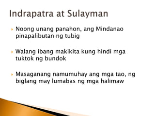 Noongunangpanahon, ang Mindanao pinapalibutanngtubigWalangibangmakikita kung hindimgatuktokngbundokMasaganangnamumuhayangmgatao, ngbiglang may lumabasngmgahalimawIndrapatra at Sulayman