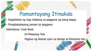 Pamantayang Itinakda
• Naglalahad ng mga hakbang sa paggawa ng isang bagay.
• Pinagbabatayang paraan sa paggawa
Halimbawa: Cook Book
Di-Malayang Tula
Pagbuo ng Alamat ayon sa bahagi at Elemento nito
 