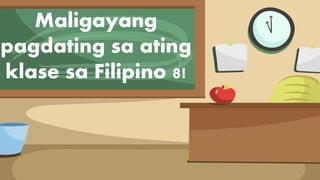 Maligayang
pagdating sa ating
klase sa Filipino 8!
 
