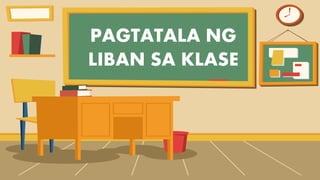 PAGTATALA NG
LIBAN SA KLASE
 
