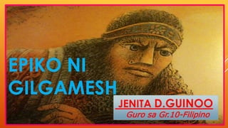 EPIKO NI
GILGAMESH
JENITA D.GUINOO
Guro sa Gr.10-Filipino
 