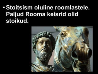 ●

Stoitsism oluline roomlastele.
Paljud Rooma keisrid olid
stoikud.

 