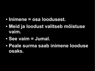 Inimene = osa loodusest.
● Meid ja loodust valitseb mõistuse
vaim.
● See vaim = Jumal.
● Peale surma saab inimene looduse
osaks.
●

 