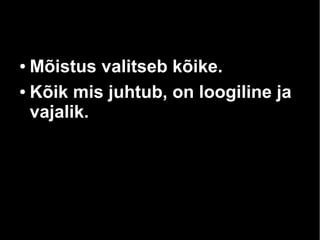 Mõistus valitseb kõike.
● Kõik mis juhtub, on loogiline ja
vajalik.
●

 
