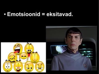 ●

Emotsioonid = eksitavad.

 