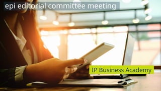 © 2025 IP Business Academy
- 10 -
epi editorial committee meeting
IP Business Academy
 