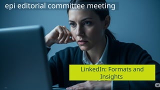 © 2025 IP Business Academy
- 17 -
epi editorial committee meeting
LinkedIn: Formats and
Insights
 