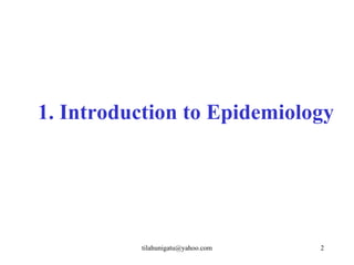 1. Introduction to Epidemiology




          tilahunigatu@yahoo.com   2
 