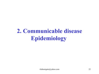 2. Communicable disease
     Epidemiology



        tilahunigatu@yahoo.com   22
 