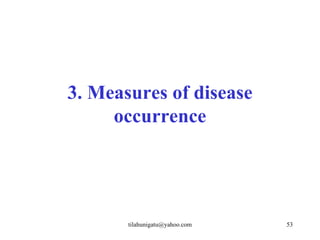 3. Measures of disease
     occurrence




       tilahunigatu@yahoo.com   53
 