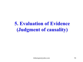 5. Evaluation of Evidence
 (Judgment of causality)




        tilahunigatu@yahoo.com   94
 