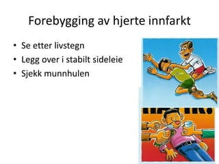 Forebygging av hjerte innfarktSe etter livstegnLegg over i stabilt sideleieSjekk munnhulen