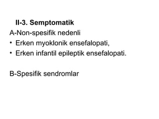 II-3. Semptomatik A-Non-spesifik nedenli Erken myoklonik ensefalopati, Erken infantil epileptik ensefalopati. B-Spesifik sendromlar 
