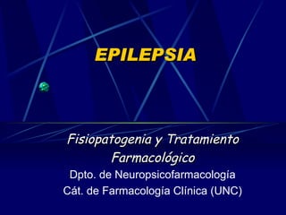 EPILEPSIA Fisiopatogenia y Tratamiento Farmacológico Dpto. de Neuropsicofarmacología Cát. de Farmacología Clínica (UNC) 