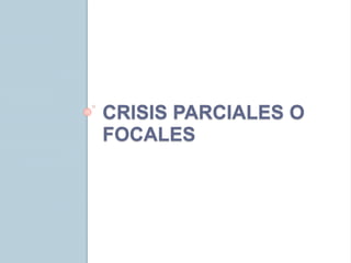 CRISIS PARCIALES O
FOCALES
 