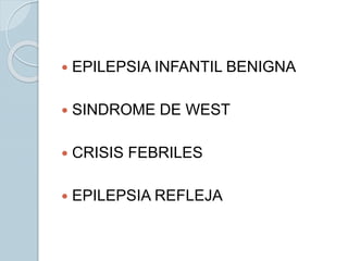 EPILEPSIA INFANTIL BENIGNA
 SINDROME DE WEST
 CRISIS FEBRILES
 EPILEPSIA REFLEJA
 