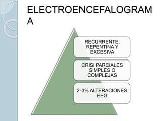 RECURRENTE,
REPENTINA Y
EXCESIVA
CRISI PARCIALES
SIMPLES O
COMPLEJAS
2-3% ALTERACIONES
EEG
ELECTROENCEFALOGRAM
A
 