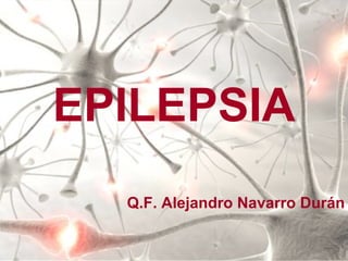 EPILEPSIA Q.F. Alejandro Navarro Durán 
