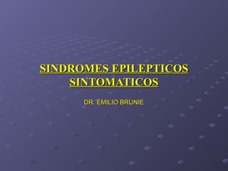 SINDROMES EPILEPTICOS SINTOMATICOS DR. EMILIO BRUNIE 