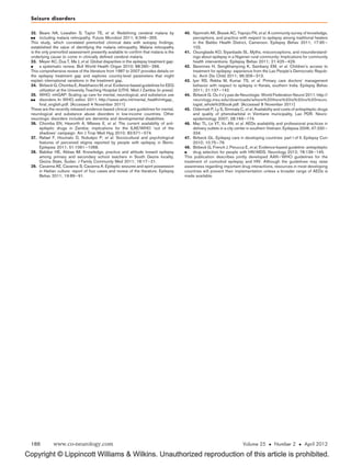 Seizure disorders

 32. Beare NA, Lewallen S, Taylor TE, et al. Redeﬁning cerebral malaria by              40. Njamnshi AK, Bissek AC, Yepnjio FN, et al. A community survey of knowledge,
    including malaria retinopathy. Future Microbiol 2011; 6:349–355.                       perceptions, and practice with respect to epilepsy among traditional healers
 This study, which correlated premorbid clinincal data with autopsy ﬁndings,                 in the Batibo Health District, Cameroon. Epilepsy Behav 2011; 17:95–
 established the value of identifying the malaria retinopathy. Malaria retinopathy           102.
 is the only premorbid assessment presently available to conﬁrm that malaria is the     41. Osungbade KO, Siyanbade SL. Myths, misconceptions, and misunderstand-
 underlying cause to come in clinically deﬁned cerebral malaria.                             ings about epilepsy in a Nigerian rural community: Implications for community
 33. Meyer AC, Dua T, Ma J, et al. Global disparities in the epilepsy treatment gap:         health interventions. Epilepsy Behav 2011; 21:425–429.
     a systematic review. Bull World Health Organ 2010; 88:260–266.                    42. Barennes H, Sengkhamyong K, Sambany EM, et al. Children’s access to
 This comprehensive review of the literature from 1987 to 2007 provides details on           treatment for epilepsy: experience from the Lao People’s Democratic Repub-
 the epilepsy treatment gap and explores country-level parameters that might                 lic. Arch Dis Child 2011; 96:309–313.
 explain international variations in the treatment gap.                                 43. Iyer RS, Rekha M, Kumar TS, et al. Primary care doctors’ management
 34. Birbeck G, Chomba E, Atadzhanov M, et al. Evidence-based guidelines for EEG             behavior with respect to epilepsy in Kerala, southern India. Epilepsy Behav
      utilization at the University Teaching Hospital (UTH). Med J Zambia (in press).        2011; 21:137–142.
 35. WHO. mhGAP: Scaling up care for mental, neurological, and substance use            44. Birbeck G. Ou il n’y pas de Neurologie. World Federation Neurol 2011. http://
    disorders. In: WHO, editor. 2011. http://www.who.int/mental_health/mhgap_              neurology.msu.edu/downloads/where%20there%20is%20no%20neuro
      ﬁnal_english.pdf. [Accessed 4 November 2011]                                           logist_whole%20book.pdf. [Accessed 8 November 2011]
 These are the recently released evidence-based clinical care guidelines for mental,    45. Odermatt P, Ly S, Simmala C, et al. Availability and costs of antiepileptic drugs
 neurological and substance abuse disorders in low-income countries. Other                   and quality of phenobarbital in Vientiane municipality, Lao PDR. Neuro-
 neurologic disorders included are dementia and developmental disabilities.                  epidemiology 2007; 28:169–174.
 36. Chomba EN, Haworth A, Mbewe E, et al. The current availability of anti-            46. Mac TL, Le VT, Vu AN, et al. AEDs availability and professional practices in
      epileptic drugs in Zambia: implications for the ILAE/WHO ‘out of the                   delivery outlets in a city center in southern Vietnam. Epilepsia 2006; 47:330–
      shadows’ campaign. Am J Trop Med Hyg 2010; 83:571–574.                                 334.
 37. Rafael F, Houinato D, Nubukpo P, et al. Sociocultural and psychological            47. Birbeck GL. Epilepsy care in developing countries: part I of II. Epilepsy Curr
      features of perceived stigma reported by people with epilepsy in Benin.                2010; 10:75–79.
      Epilepsia 2011; 51:1061–1068.                                                     48. Birbeck G, French J, Perucca E, et al. Evidence-based guideline: antiepileptic
 38. Babikar HE, Abbas IM. Knowledge, practice and attitude toward epilepsy                 drug selection for people with HIV/AIDS. Neurology 2012; 78:139–145.
      among primary and secondary school teachers in South Gezira locality,             This publication describes jointly developed AAN–WHO guidelines for the
      Gezira State, Sudan. J Family Community Med 2011; 18:17–21.                       treatment of comorbid epilepsy and HIV. Although the guidelines may raise
 39. Cavanna AE, Cavanna S, Cavanna A. Epileptic seizures and spirit possession         awareness regarding important drug interactions, resources in most developing
      in Haitian culture: report of four cases and review of the literature. Epilepsy   countries will prevent their implementation unless a broader range of AEDs is
      Behav 2011; 19:89–91.                                                             made available.




 186          www.co-neurology.com                                                                                        Volume 25  Number 2  April 2012

Copyright © Lippincott Williams  Wilkins. Unauthorized reproduction of this article is prohibited.
 