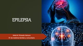 EPILEPSIA
Keila M. Pichardo Ventura
R1 de medicina familiar y comunitaria
 