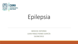 Epilepsia
MEDICO INTERNO
JUAN PABLO ROMO GARCÍA
26/08/2022
 