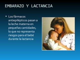 EMBARAZO Y LACTANCIA Los fármacos antiepilépticos pasan a la leche materna en pequeñas cantidades, lo que no representa riesgos para el bebé durante la lactancia 